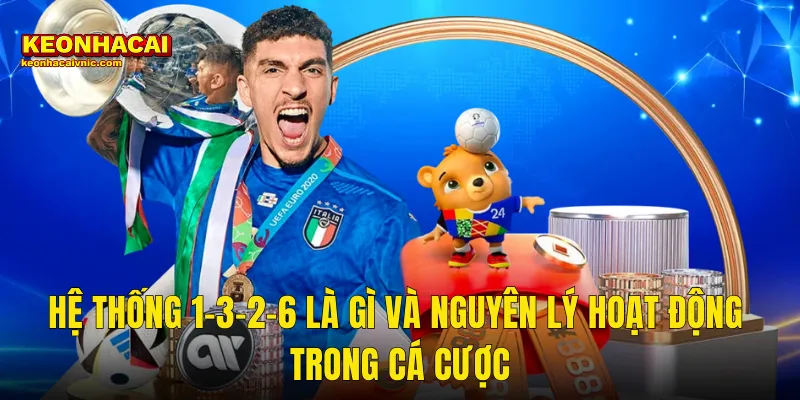 Hệ Thống 1-3-2-6 Là Gì Và Nguyên Lý Hoạt Động Trong Cá Cược